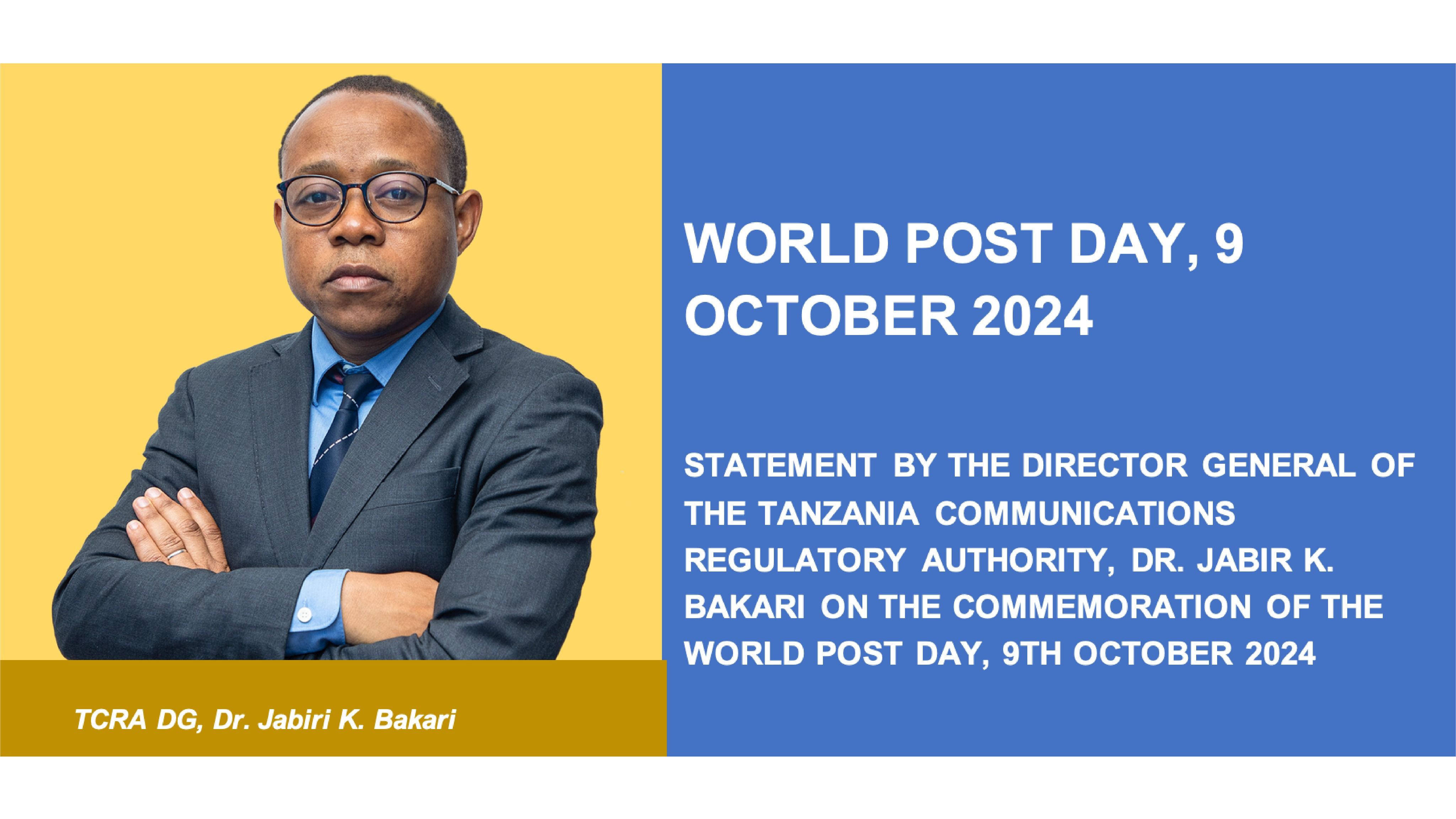 WORLD POST DAY, 9 OCTOBER 2024 - STATEMENT BY THE DIRECTOR GENERAL OF THE TANZANIA COMMUNICATIONS REGULATORY AUTHORITY, DR. JABIR K. BAKARI ON THE COMMEMORATION OF THE WORLD POST DAY, 9TH OCTOBER 2024